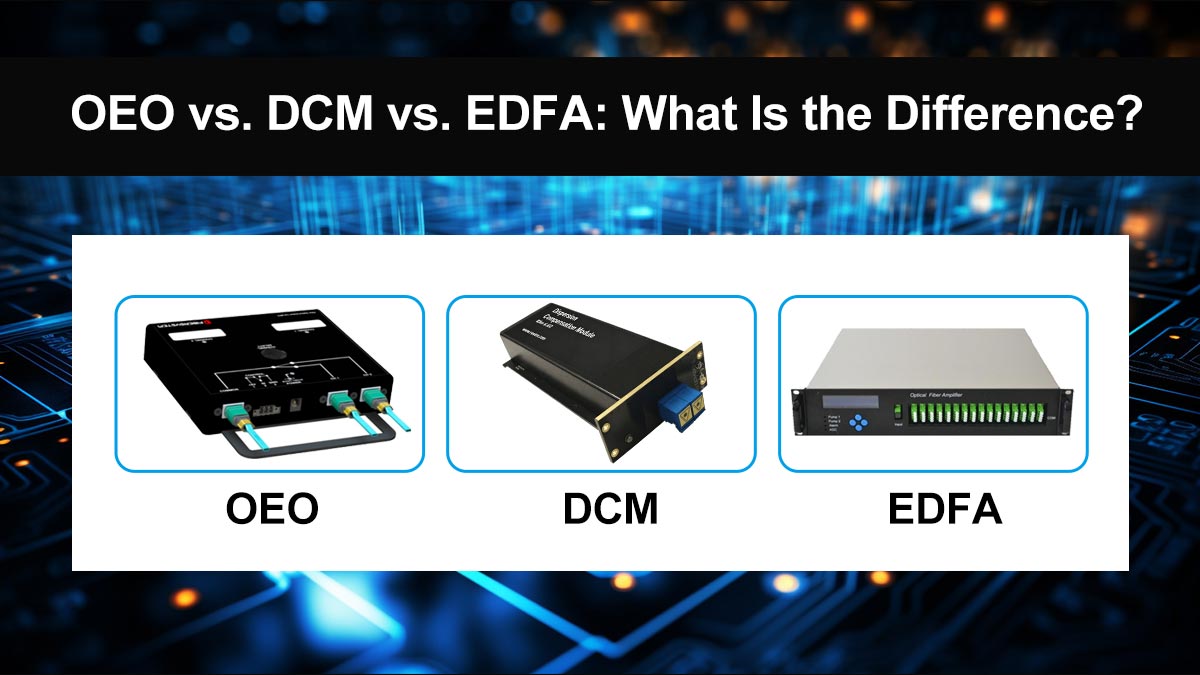 OEO vs. DCM vs. EDFA: What Is the Difference?