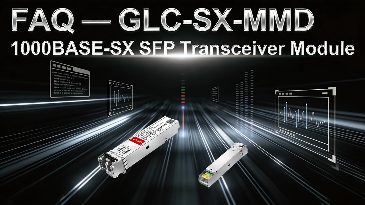 GLC-SX-MMD 1000BASE-SX SFP Transceiver Module FAQ 
