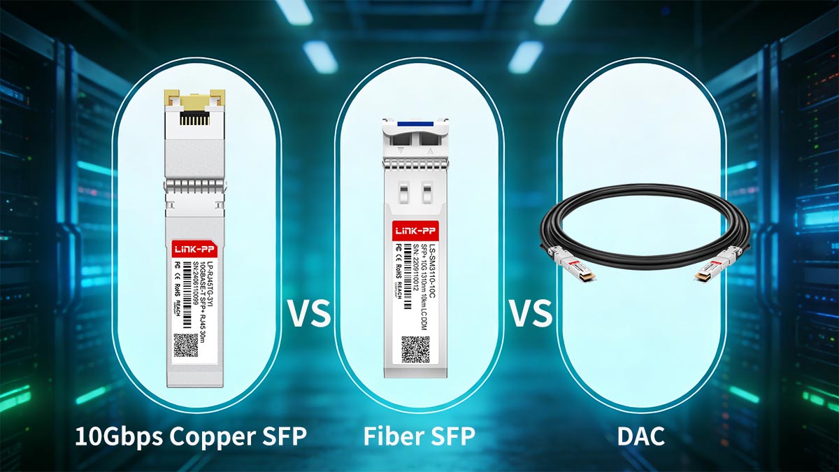 10Gbps Copper SFP vs. Fiber SFP vs. DAC: Which Is Better?