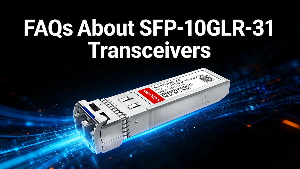 FAQs About SFP-10GLR-31 Transceivers