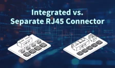 Choosing the Right RJ45 Connectors: Integrated vs. Separate Design